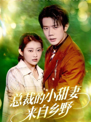 总裁的小甜妻来自乡野(127集) 总裁的小甜妻来自乡野(127集)正能量短剧分享