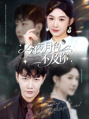 今夜月色不及你(62集) 今夜月色不及你(62集)最新热播短剧
