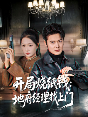 开局烧纸钱：地府经理找上门（80集）短剧太好看了