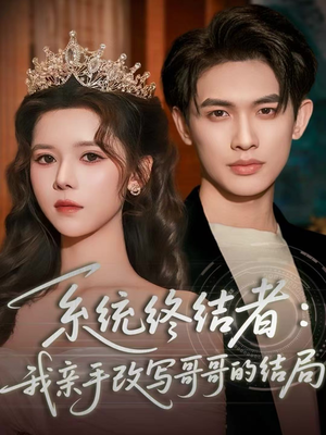 系统终结者：我亲手改写哥哥的结局（59集）好看上头短剧