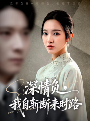 深情负，我自斩断来时路（62集）看精彩短剧