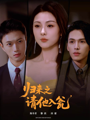 归来之请他入瓮(72集) 归来之请他入瓮(72集)精彩短剧追不停