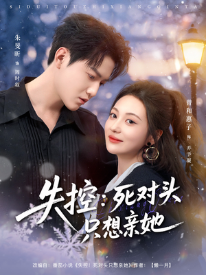 失控死对头只想亲她（80集）超火短剧抢先看