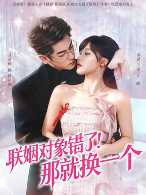 联姻对象错了！那就换一个（93集）短剧太精彩