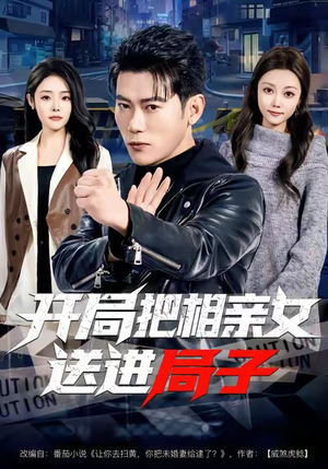 开局把相亲女送进局子（80集）网络小短剧