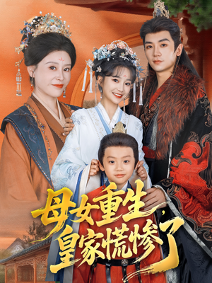 母女重生，皇家慌惨了（81集）最新上映的短剧