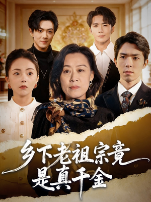 乡下老祖宗竟是真千金（70集）好看上头的短剧