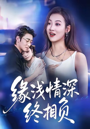 缘浅情深终相负（80集）西瓜短剧免费看