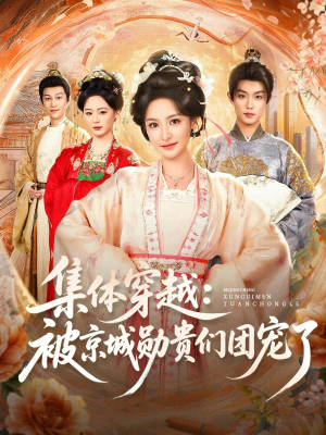集体穿越被京城勋贵们团宠了(72集) 集体穿越被京城勋贵们团宠了(72集)精彩好看的短剧