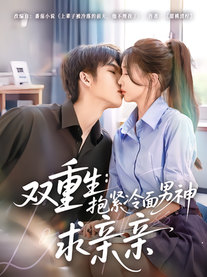 双重生:抱紧冷面男神求亲亲(60集) 双重生:抱紧冷面男神求亲亲(60集)全集免费观看