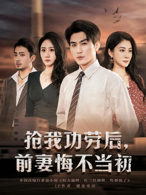 抢我功劳后,前妻悔不当初(80集) 抢我功劳后,前妻悔不当初(80集)热播短剧排行榜
