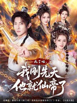 疯了吧，我刚先天他就仙帝了（80集）热门了短剧