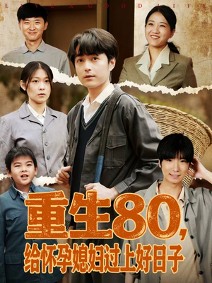 重生80，给怀孕媳妇过上好日子（73集）无需会员免费看