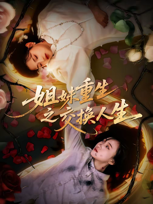 姐妹重生之交换人生(80集) 姐妹重生之交换人生(80集)爆款短剧抢先看