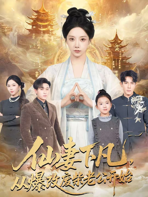 仙妻下凡，从爆改废柴老公开始（61集）推荐热门短剧