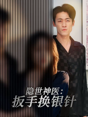 隐世神医：扳手换银针（30集）热门短剧看不停