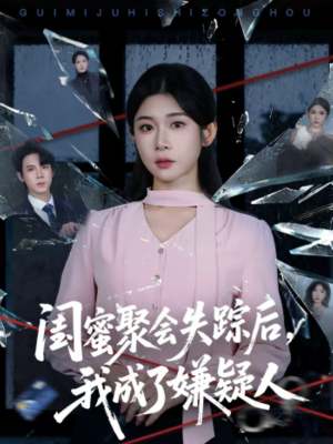 闺蜜聚会失踪后，我成了嫌疑人（60集）精彩短剧看全集