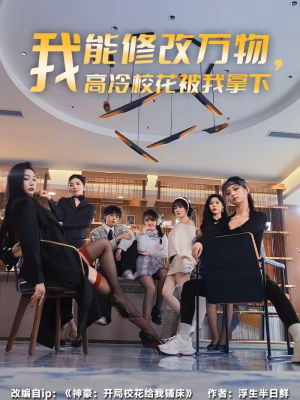 我能修改万物，高冷校花被我拿下（83集）每日短剧分享