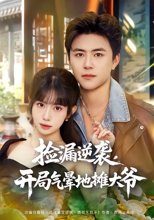 捡漏逆袭,开局气晕地摊大爷(80集) 捡漏逆袭,开局气晕地摊大爷(80集)全部免费看全集