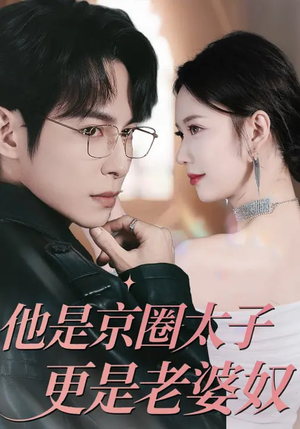 他是京圈太子更是老婆奴（80集）精彩短剧下载