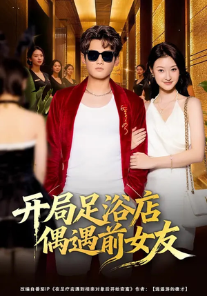 开局足浴店偶遇前女友（76集）最火的短剧