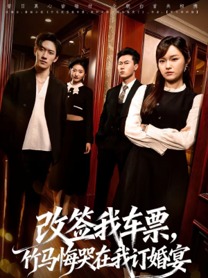 改签我车票，竹马悔哭在我订婚宴（81集）最火的短剧
