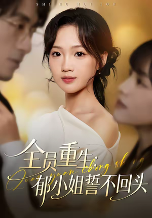 全员重生：郁小姐誓不回头（46集）精彩短剧分享。