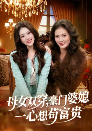 母女双穿，豪门婆媳一心想苟富贵（83集）短剧解说热门