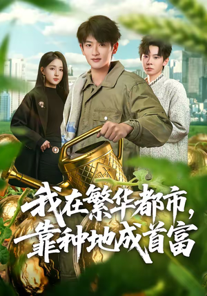 我在繁华都市,靠种地成首富(70集) 我在繁华都市,靠种地成首富(70集)精彩短剧片段