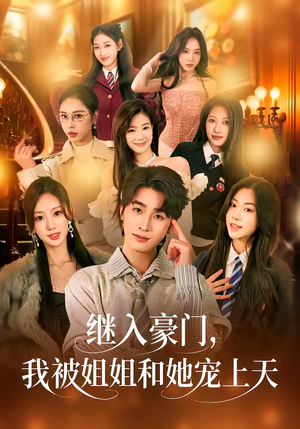 继入豪门，我被姐姐和她宠上天（80集）越看越好看短剧