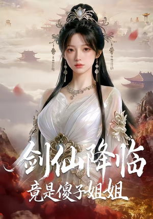 剑仙降临竟是傻子姐姐（50集）亿万短剧抢先看