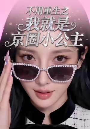不用重生之我就是京圈小公主（25集）抢先看热门短剧