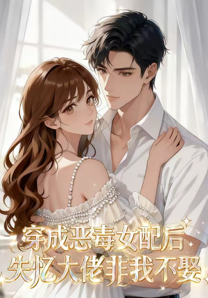 穿成恶毒女配后，失忆大佬非我不娶（40集）第二季