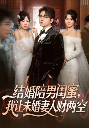 结婚陪男闺蜜，我让未婚妻人财两空（60集）热播短剧抢先看