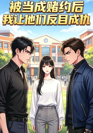 被当成赌约后，我让他们反目成仇（20集）短剧完整版免费