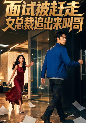 面试被赶走女总裁追出来叫哥（40集）真的太精彩了