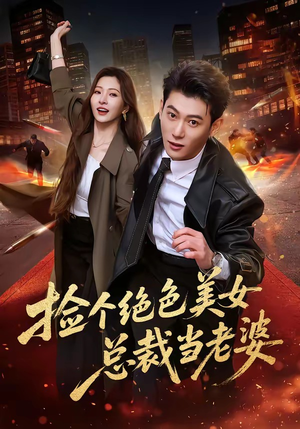 捡个绝色美女总裁当老婆（62集）最火爆短剧