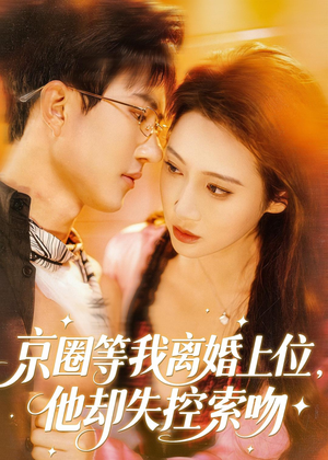 京圈等我离婚上位，他却失控索吻（72集）好看的短剧推荐