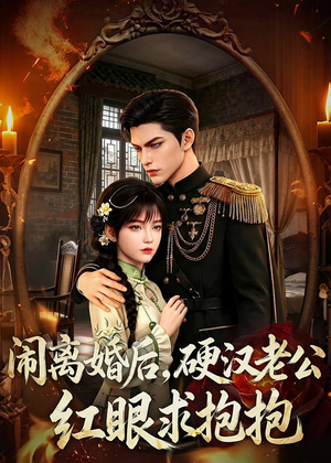 闹离婚后,硬汉老公红眼求抱抱(81集) 闹离婚后,硬汉老公红眼求抱抱(81集)最新短剧抢先看