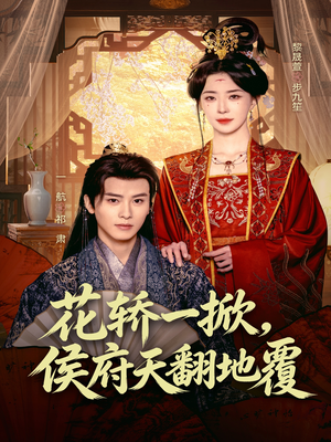 花轿一掀，侯府天翻地覆（77集）超甜短剧分享