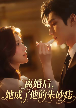 离婚后，她成了他的朱砂痣（17集）短剧热播中