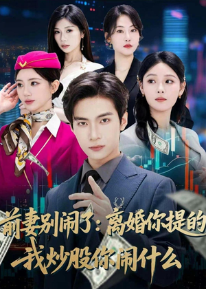 前妻别闹了：离婚你提的，我炒股你闹什么（60集）热播短剧全集看