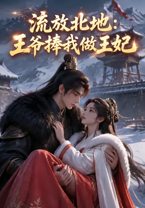 流放北地:王爷捧我做王妃(53集) 流放北地:王爷捧我做王妃(53集)短剧解说热门