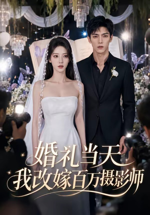 婚礼当天我改嫁百万摄影师（44集）精彩短剧来袭