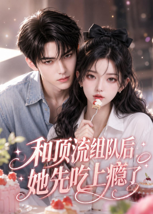 和顶流组队后，她先吃上瘾了（51集）第一季