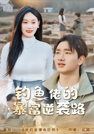 钓鱼佬的暴富逆袭路（80集）亿万短剧抢先看