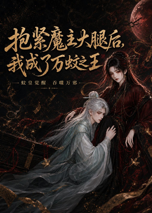 抱紧魔主大腿后，我成了万蚊之王（54集）免费版