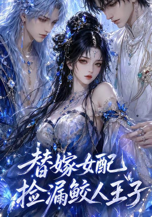 替嫁女配捡漏鲛人王子(60集) 替嫁女配捡漏鲛人王子(60集)最新上映的短剧