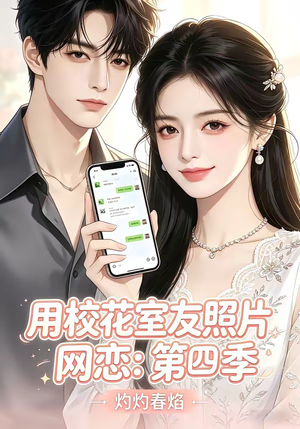 用校花室友照片网恋：第四季，灼灼春焰（60集）精彩好看短剧