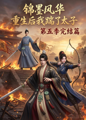 锦墨风华：重生后我踹了太子第五季完结篇（121集）全网独播免费看